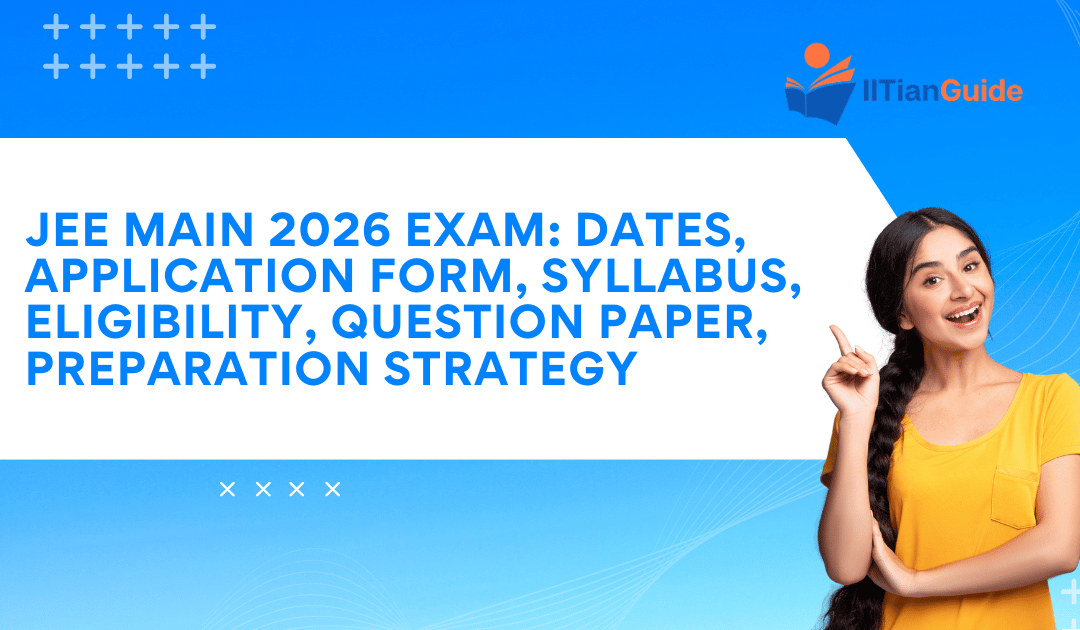 JEE Main 2026 Exam: Dates, Application Form, Syllabus, Eligibility, Question Paper, Preparation Strategy