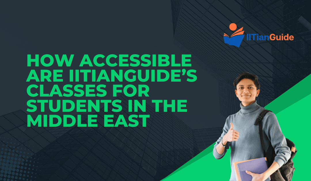 How Accessible Are IITianGuide’s Classes for Students in the Middle East? A Deep Dive for JEE 2026 Aspirants