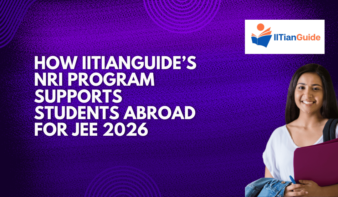 How IITianGuide’s NRI Program Supports Students Abroad for JEE 2026