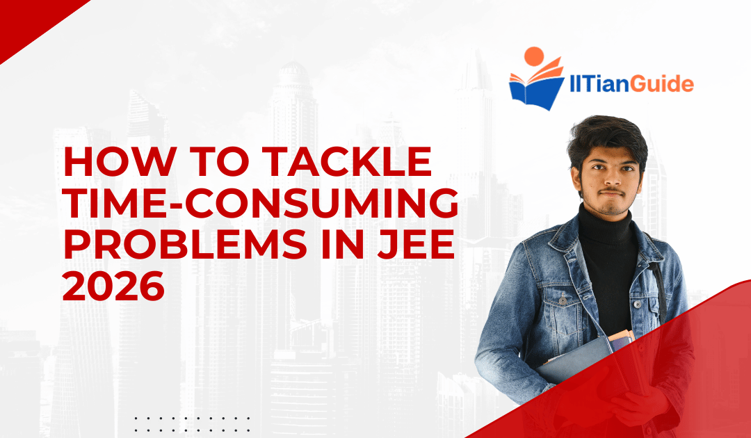 How to Tackle Time-Consuming Problems in JEE 2026