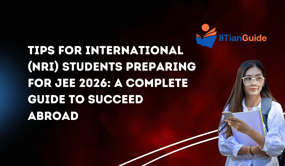 Tips for International (NRI) Students Preparing for JEE 2026: A Complete Guide to Succeed Abroad