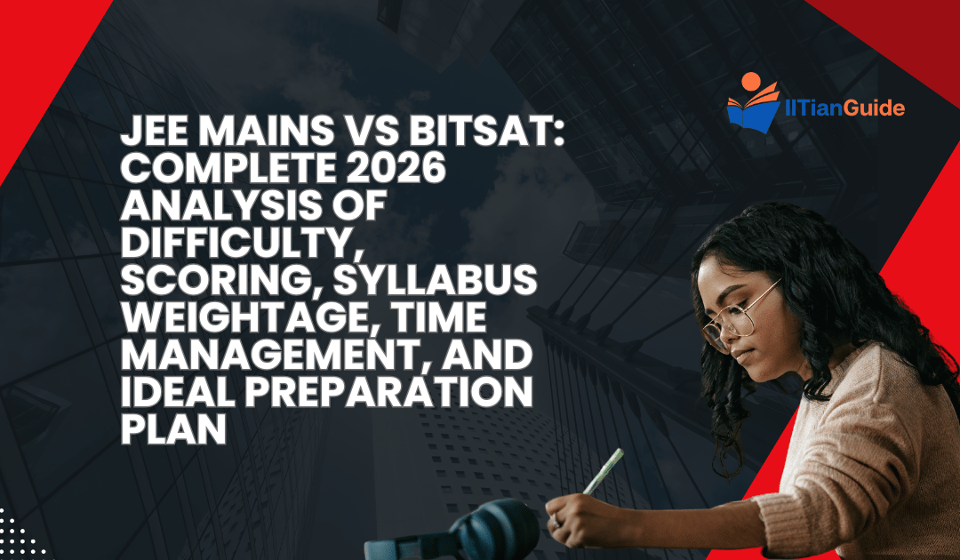 JEE Mains vs BITSAT: Complete 2026 Analysis of Difficulty, Scoring, Syllabus Weightage, Time Management, and Ideal Preparation Plan